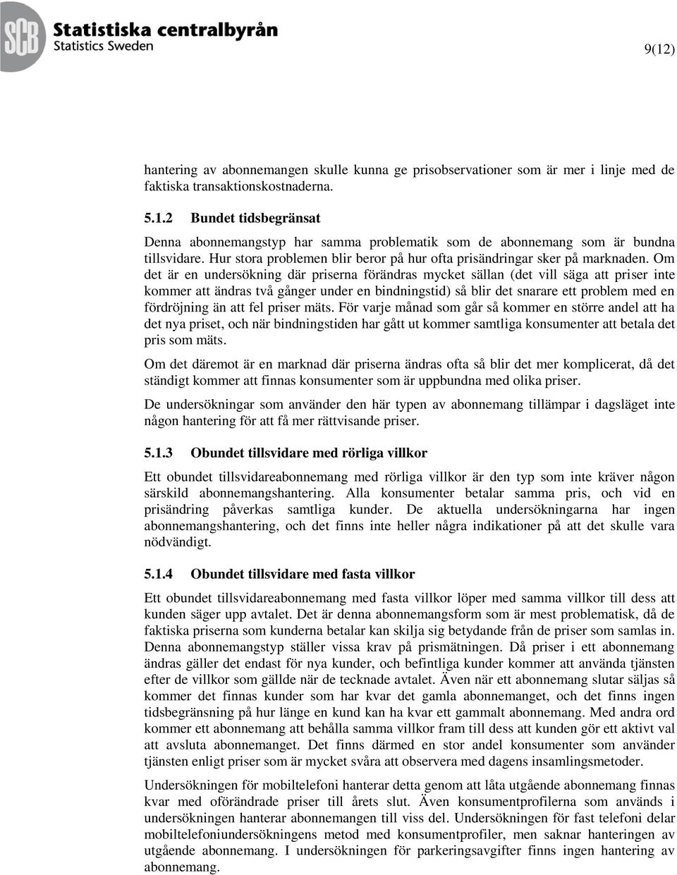 Om det är en undersökning där priserna förändras mycket sällan (det vill säga att priser inte kommer att ändras två gånger under en bindningstid) så blir det snarare ett problem med en fördröjning än