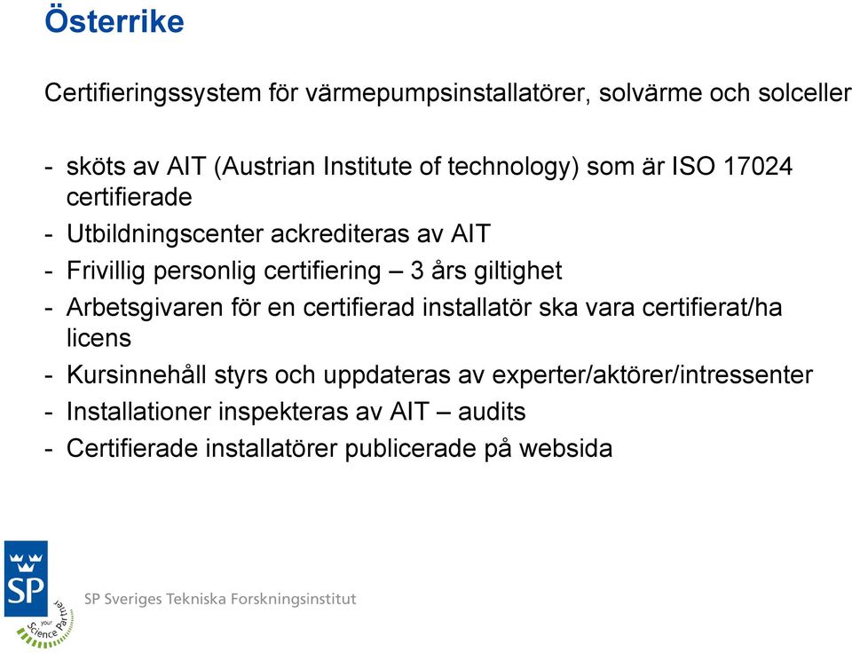 giltighet - Arbetsgivaren för en certifierad installatör ska vara certifierat/ha licens - Kursinnehåll styrs och uppdateras