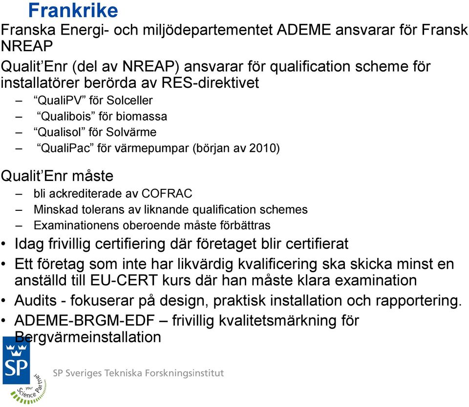 qualification schemes Examinationens oberoende måste förbättras Idag frivillig certifiering där företaget blir certifierat Ett företag som inte har likvärdig kvalificering ska skicka minst