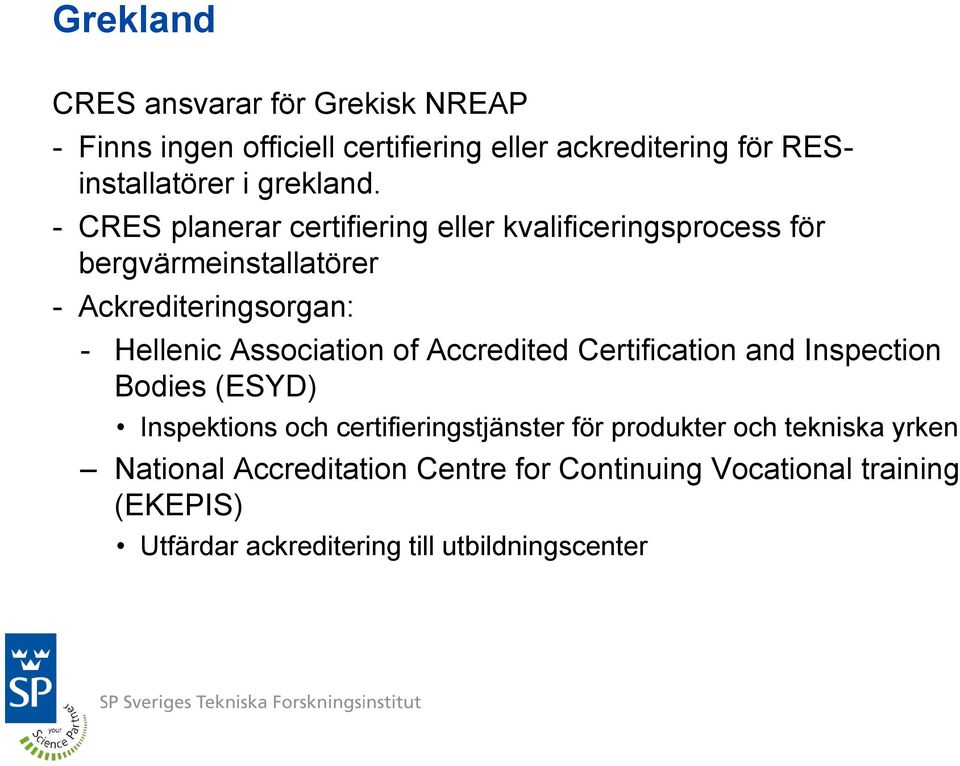 - CRES planerar certifiering eller kvalificeringsprocess för bergvärmeinstallatörer - Ackrediteringsorgan: - Hellenic