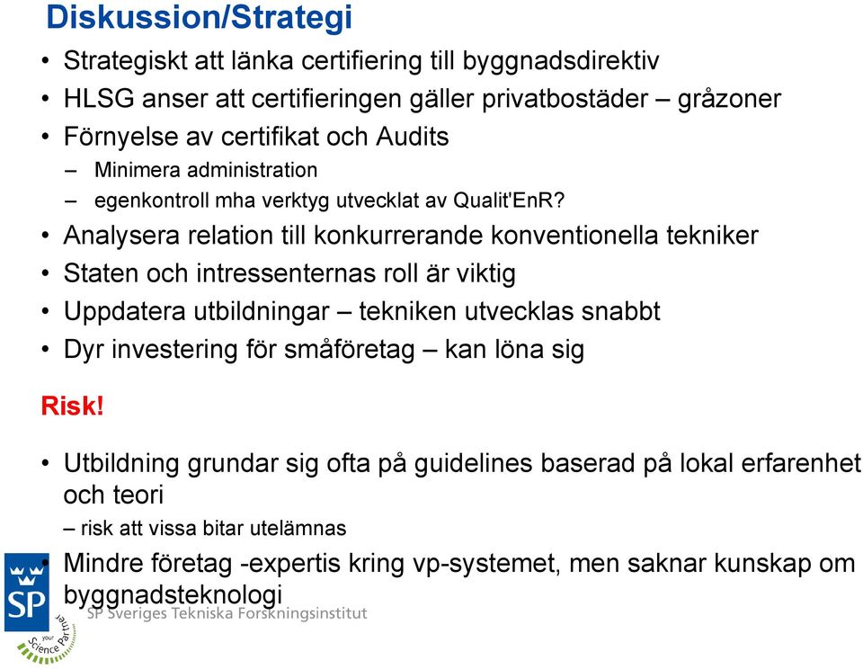 Analysera relation till konkurrerande konventionella tekniker Staten och intressenternas roll är viktig Uppdatera utbildningar tekniken utvecklas snabbt Dyr