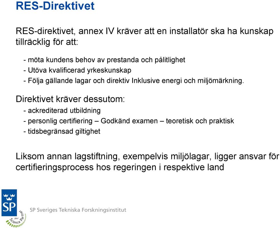 Direktivet kräver dessutom: - ackrediterad utbildning - personlig certifiering Godkänd examen teoretisk och praktisk -