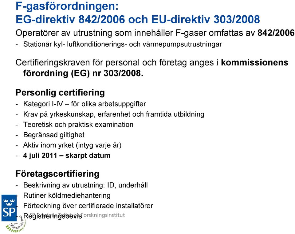 Personlig certifiering - Kategori I-IV för olika arbetsuppgifter - Krav på yrkeskunskap, erfarenhet och framtida utbildning - Teoretisk och praktisk examination - Begränsad