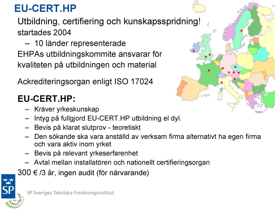 enligt ISO 17024 EU-CERT.HP: Kräver yrkeskunskap Intyg på fullgjord EU-CERT.HP utbildning el dyl.