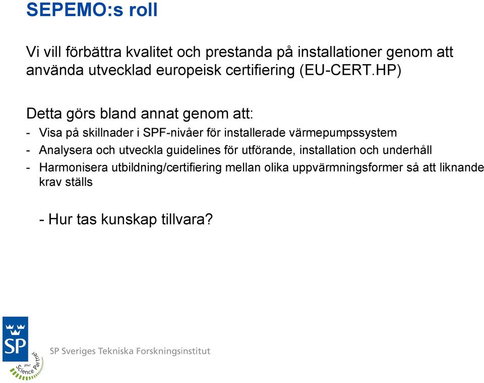 HP) Detta görs bland annat genom att: - Visa på skillnader i SPF-nivåer för installerade värmepumpssystem -