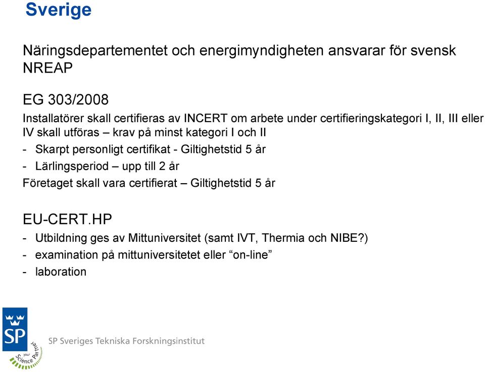 personligt certifikat - Giltighetstid 5 år - Lärlingsperiod upp till 2 år Företaget skall vara certifierat Giltighetstid 5 år