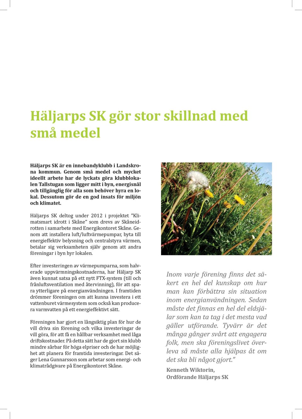 Dessutom gör de en god insats för miljön och klimatet. Häljarps SK deltog under 2012 i projektet Klimatsmart idrott i Skåne som drevs av Skåneidrotten i samarbete med Energikontoret Skåne.