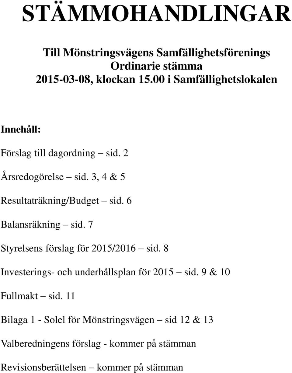 6 Balansräkning sid. 7 Styrelsens förslag för 2015/2016 sid. 8 Investerings- och underhållsplan för 2015 sid.