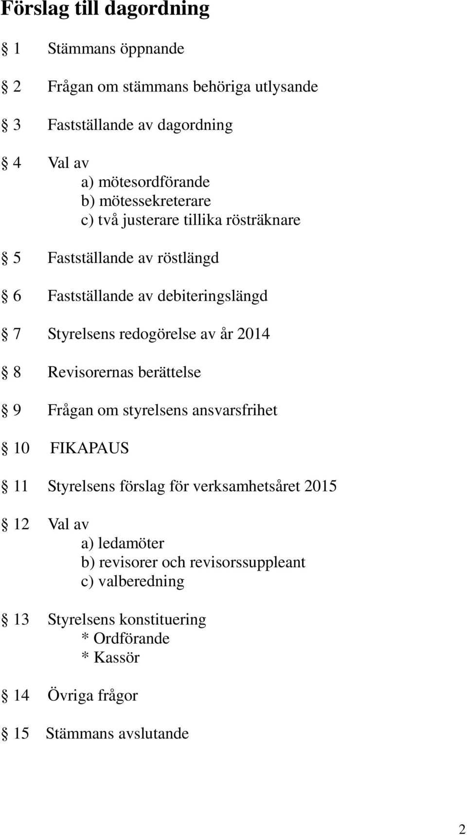 år 2014 8 Revisorernas berättelse 9 Frågan om styrelsens ansvarsfrihet 10 FIKAPAUS 11 Styrelsens förslag för verksamhetsåret 2015 12 Val av a)