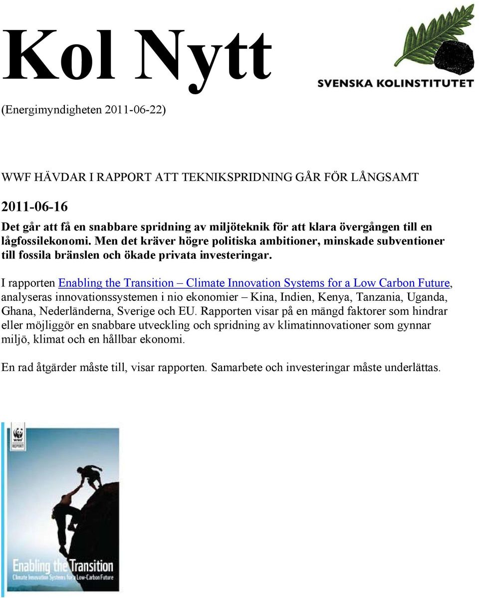 I rapporten Enabling the Transition Climate Innovation Systems for a Low Carbon Future, analyseras innovationssystemen i nio ekonomier Kina, Indien, Kenya, Tanzania, Uganda, Ghana, Nederländerna,