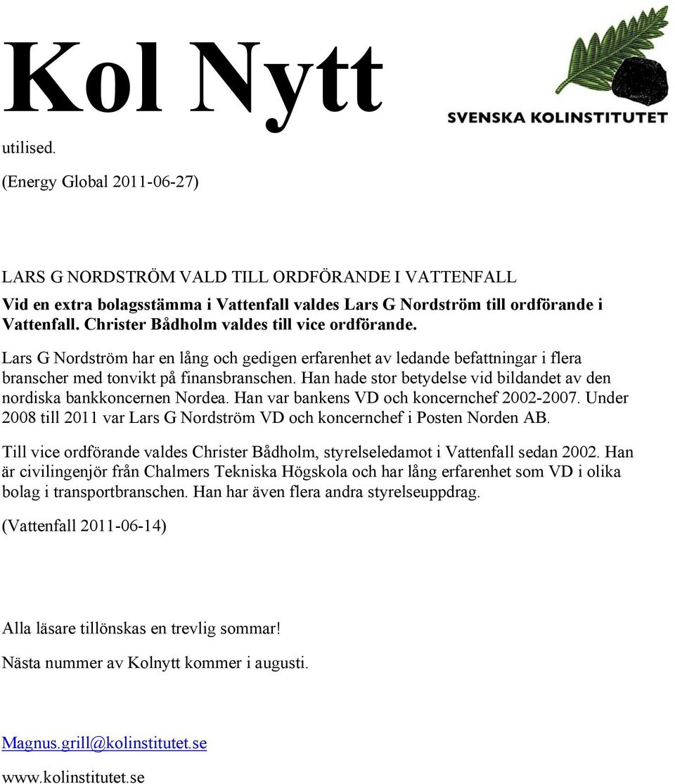 Han hade stor betydelse vid bildandet av den nordiska bankkoncernen Nordea. Han var bankens VD och koncernchef 2002-2007.