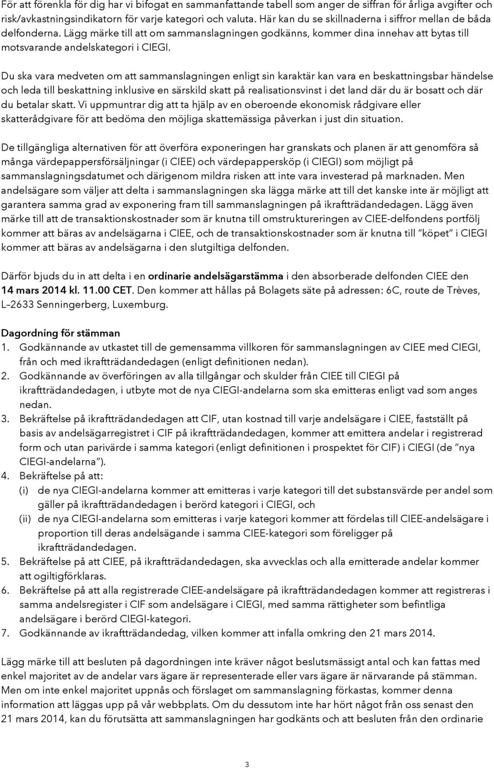 Du ska vara medveten om att sammanslagningen enligt sin karaktär kan vara en beskattningsbar händelse och leda till beskattning inklusive en särskild skatt på realisationsvinst i det land där du är