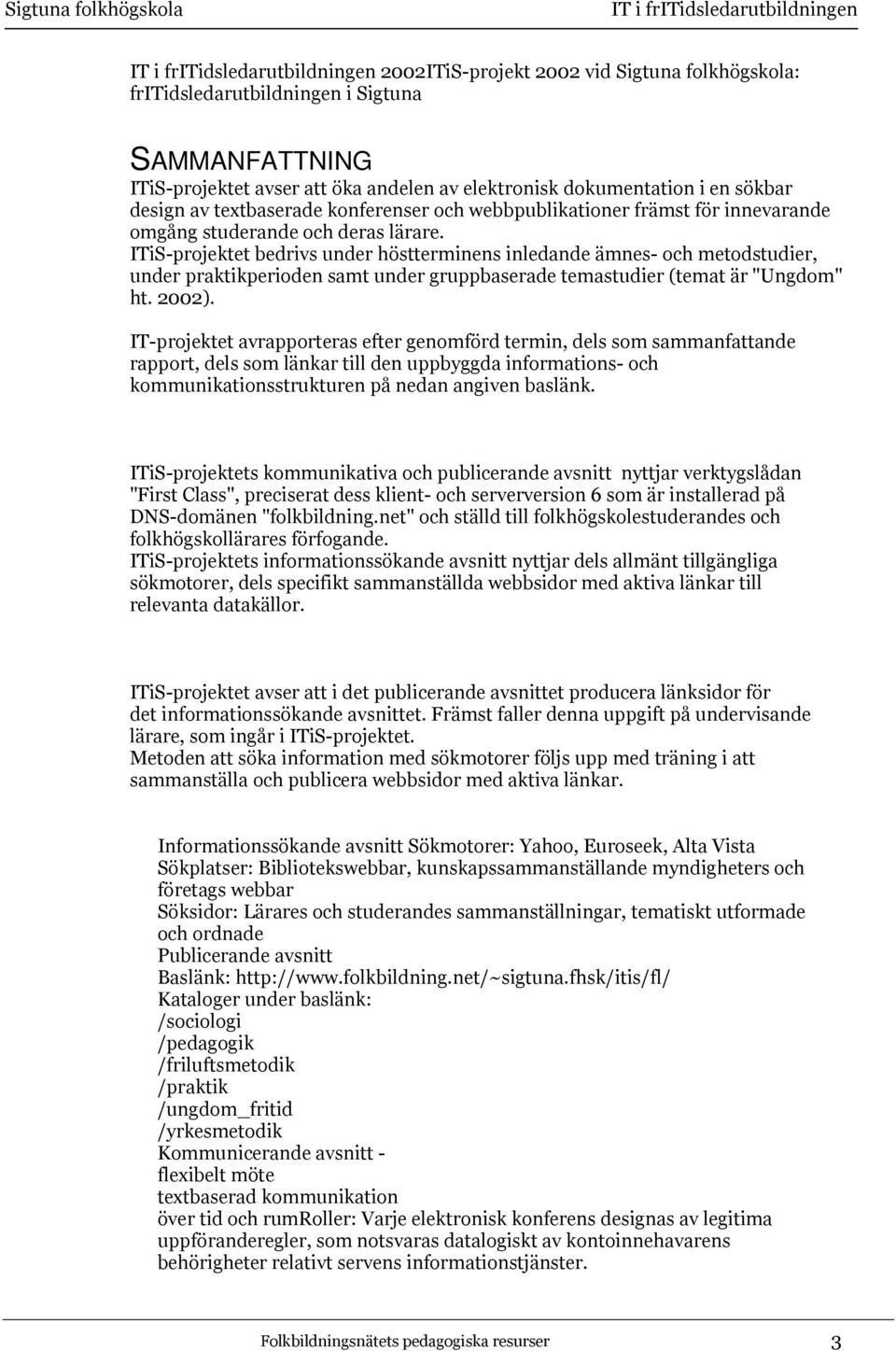 ITiS-projektet bedrivs under höstterminens inledande ämnes- och metodstudier, under praktikperioden samt under gruppbaserade temastudier (temat är "Ungdom" ht. 2002).