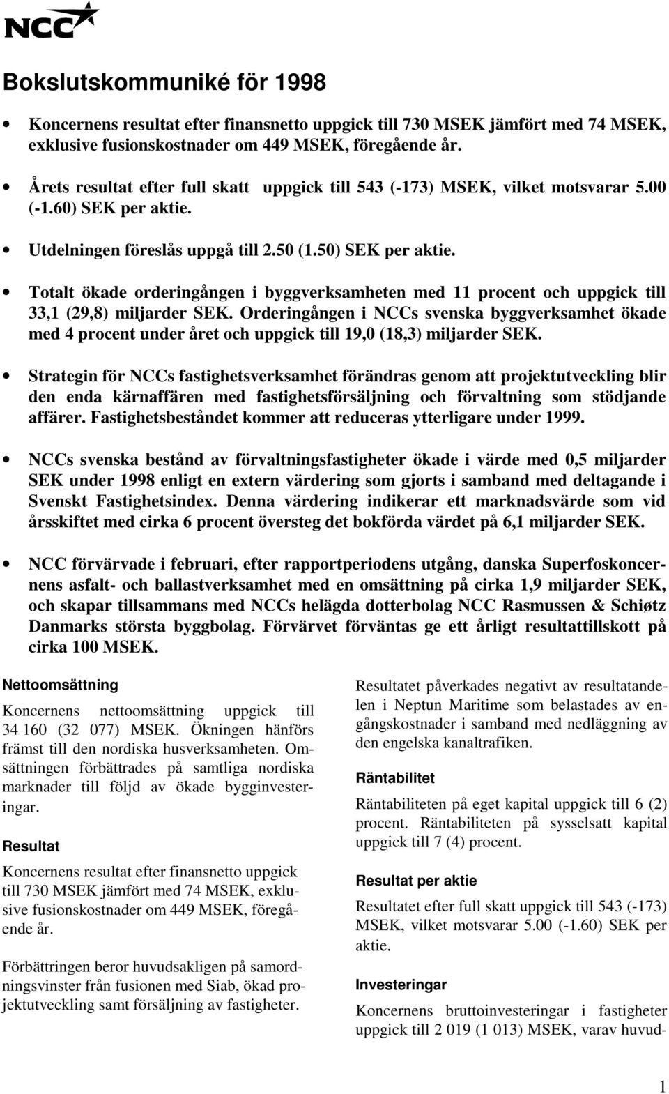 Totalt ökade orderingången i byggverksamheten med 11 procent och uppgick till 33,1 (29,8) miljarder SEK.