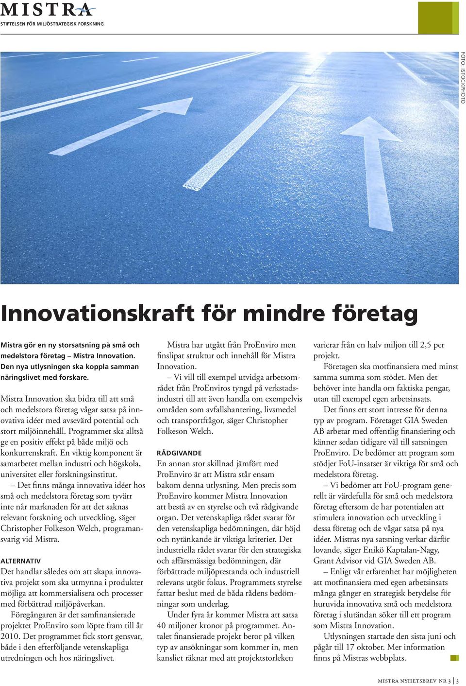 Programmet ska alltså ge en positiv effekt på både miljö och konkurrenskraft. En viktig komponent är samarbetet mellan industri och högskola, universitet eller forskningsinstitut.