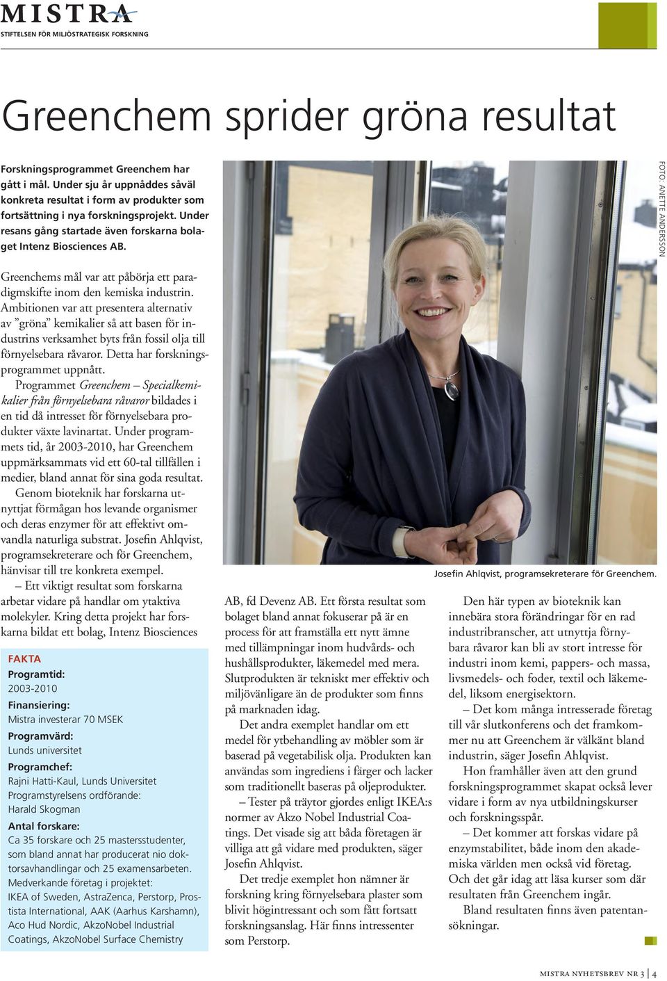 Ambitionen var att presentera alternativ av gröna kemikalier så att basen för industrins verksamhet byts från fossil olja till förnyelsebara råvaror. Detta har forskningsprogrammet uppnått.
