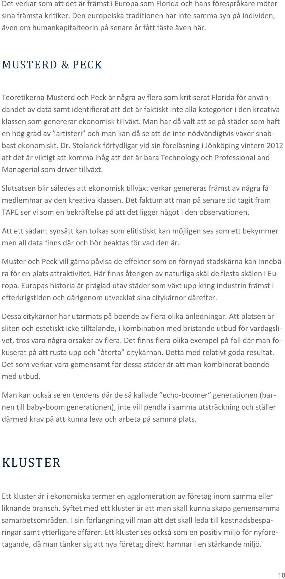 MUSTERD & PECK Teoretikerna Musterd och Peck är några av flera som kritiserat Florida för användandet av data samt identifierat att det är faktiskt inte alla kategorier i den kreativa klassen som