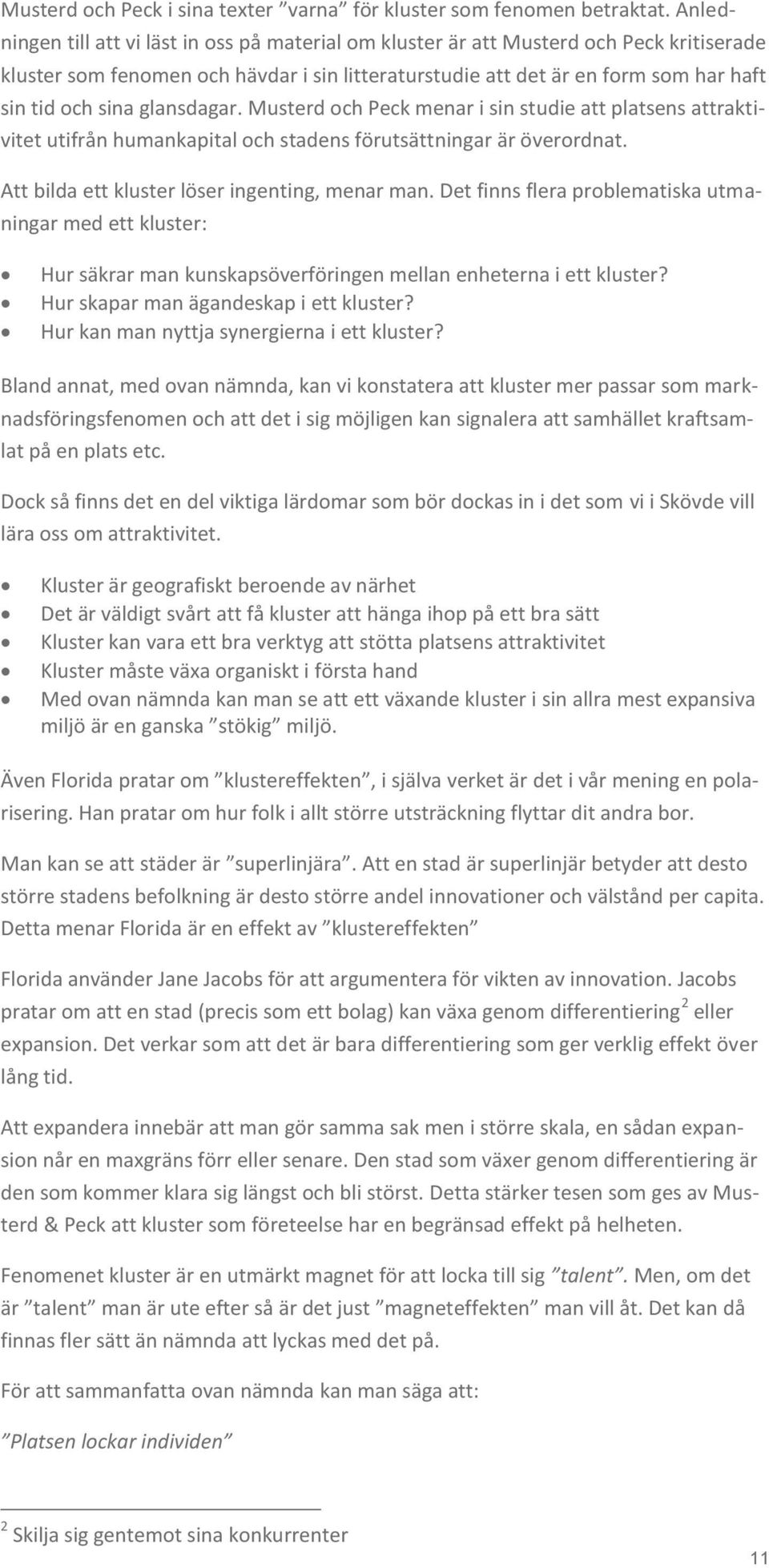 glansdagar. Musterd och Peck menar i sin studie att platsens attraktivitet utifrån humankapital och stadens förutsättningar är överordnat. Att bilda ett kluster löser ingenting, menar man.