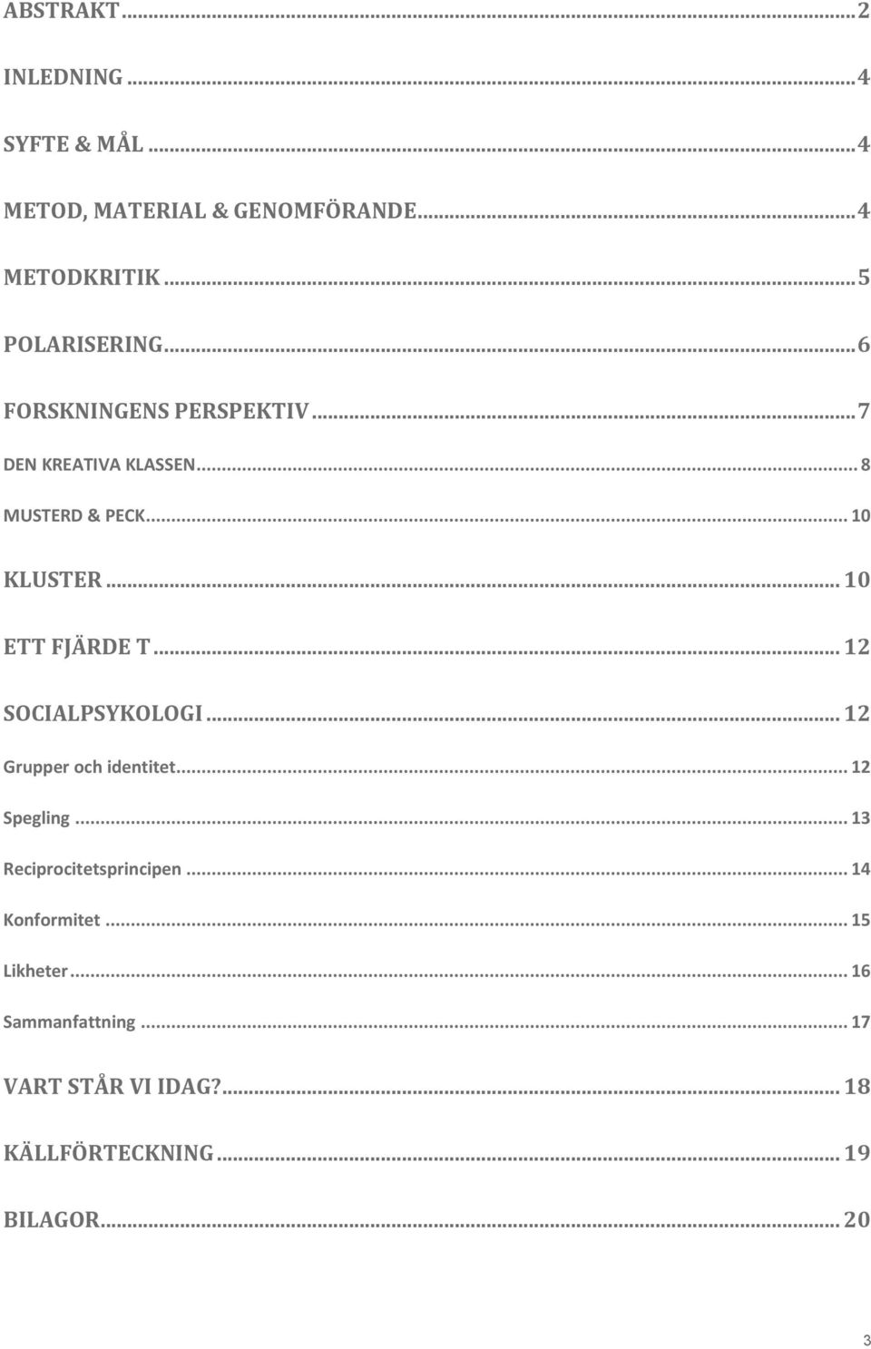 .. 10 ETT FJÄRDE T... 12 SOCIALPSYKOLOGI... 12 Grupper och identitet... 12 Spegling.