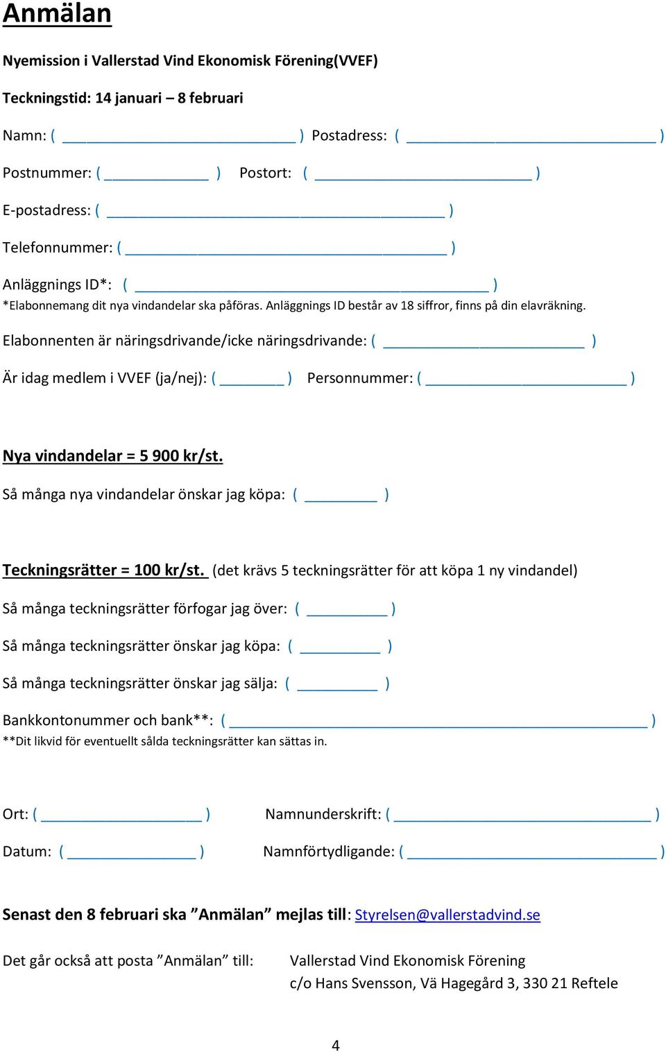 Elabonnenten är näringsdrivande/icke näringsdrivande: ( ) Är idag medlem i VVEF (ja/nej): ( ) Personnummer: ( ) Nya vindandelar = 5 900 kr/st.