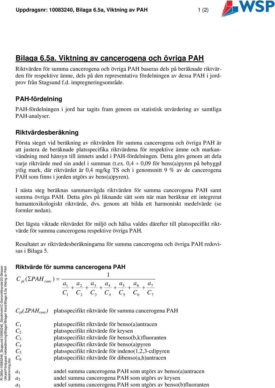 Viktning v cncerogen och övrig PAH Riktvärden för summ cncerogen och övrig PAH bsers dels på beräknde n för respektive ämne, dels på den representtiv fördelningen v dess PAH i jordprov från Stugsund