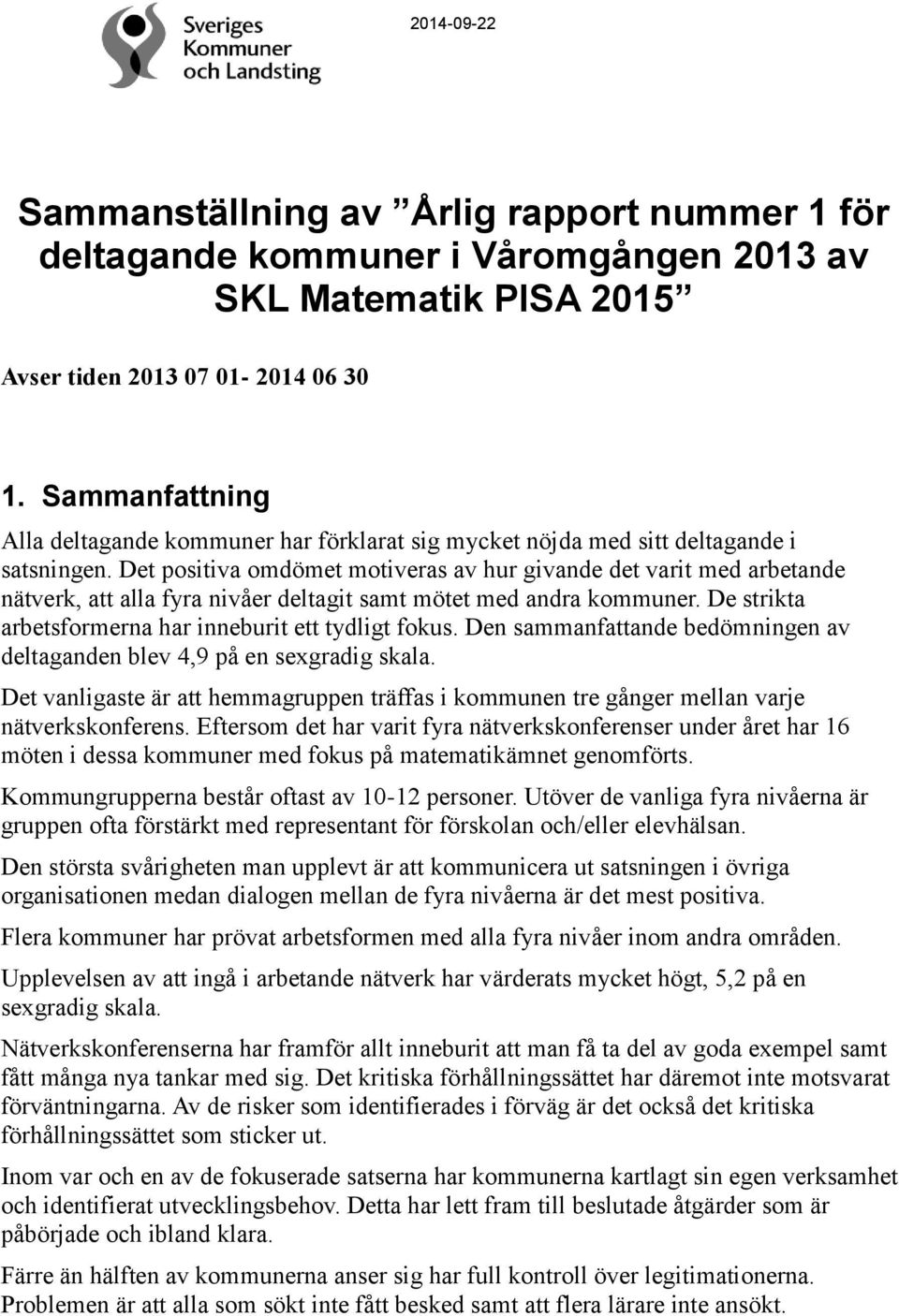 Det positiva omdömet motiveras av hur givande det varit med arbetande nätverk, att alla fyra nivåer deltagit samt mötet med andra kommuner. De strikta arbetsformerna har inneburit ett tydligt fokus.