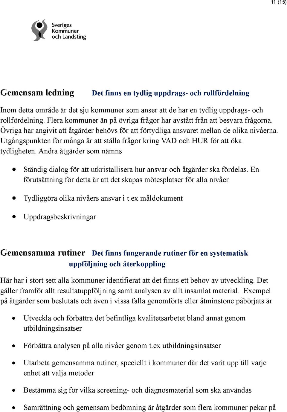 Utgångspunkten för många är att ställa frågor kring VAD och HUR för att öka tydligheten. Andra åtgärder som nämns Ständig dialog för att utkristallisera hur ansvar och åtgärder ska fördelas.