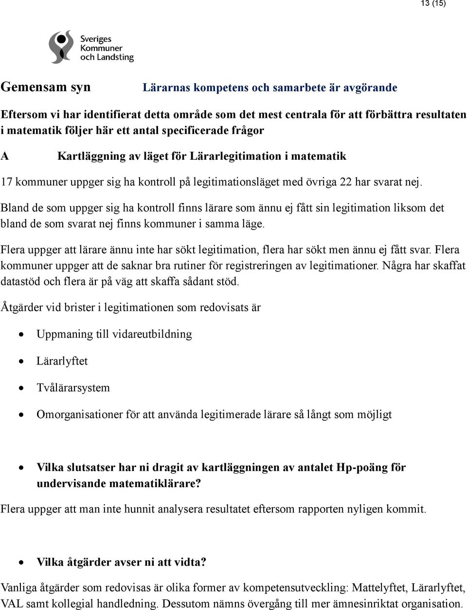 Bland de som uppger sig ha kontroll finns lärare som ännu ej fått sin legitimation liksom det bland de som svarat nej finns kommuner i samma läge.