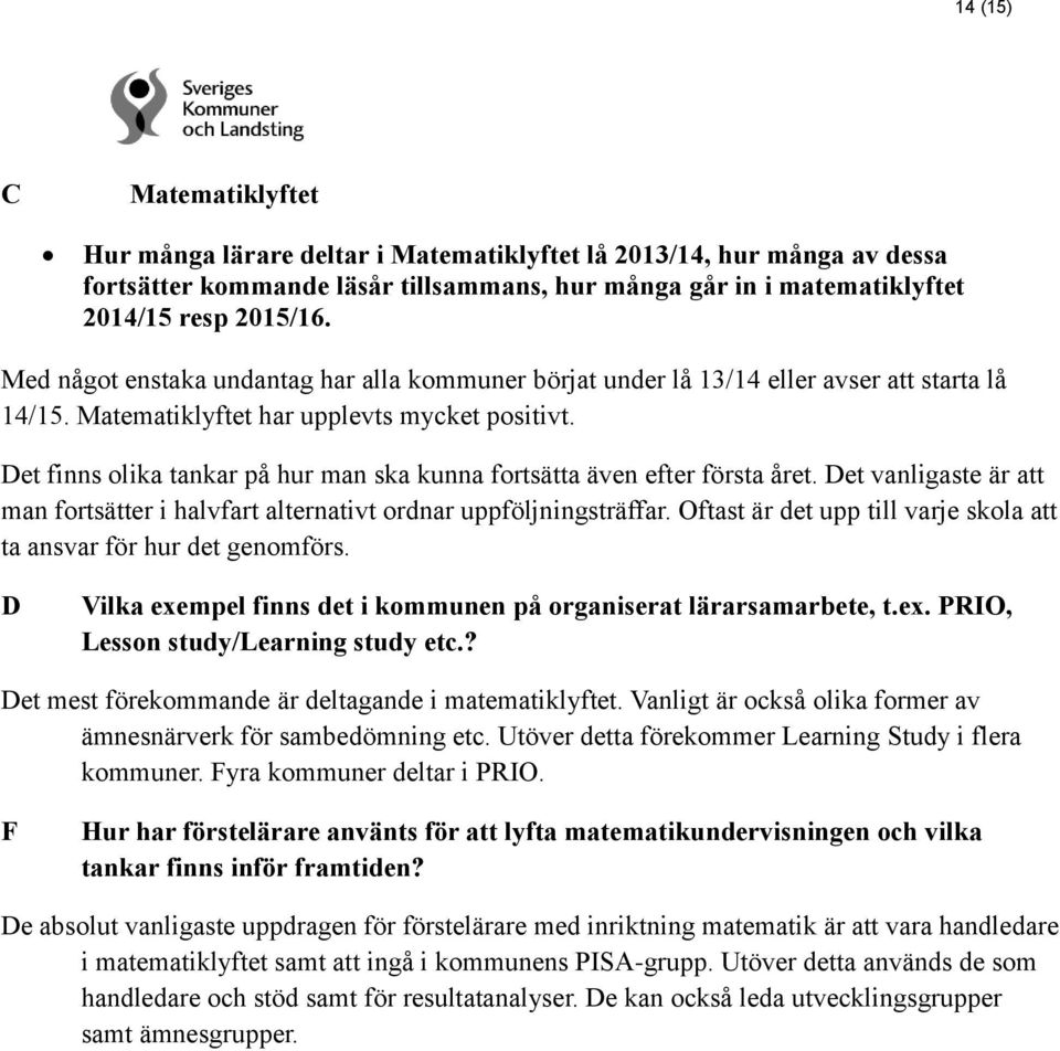 Det finns olika tankar på hur man ska kunna fortsätta även efter första året. Det vanligaste är att man fortsätter i halvfart alternativt ordnar uppföljningsträffar.