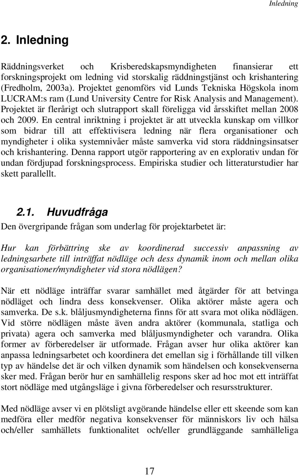 Projektet är flerårigt och slutrapport skall föreligga vid årsskiftet mellan 2008 och 2009.