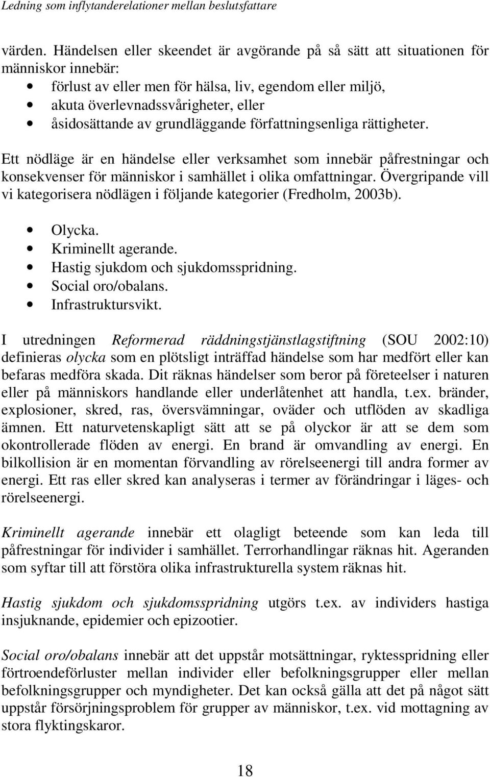 grundläggande författningsenliga rättigheter. Ett nödläge är en händelse eller verksamhet som innebär påfrestningar och konsekvenser för människor i samhället i olika omfattningar.