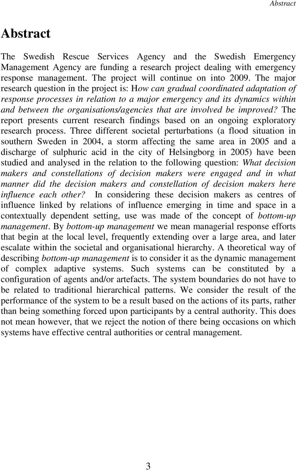 The major research question in the project is: How can gradual coordinated adaptation of response processes in relation to a major emergency and its dynamics within and between the