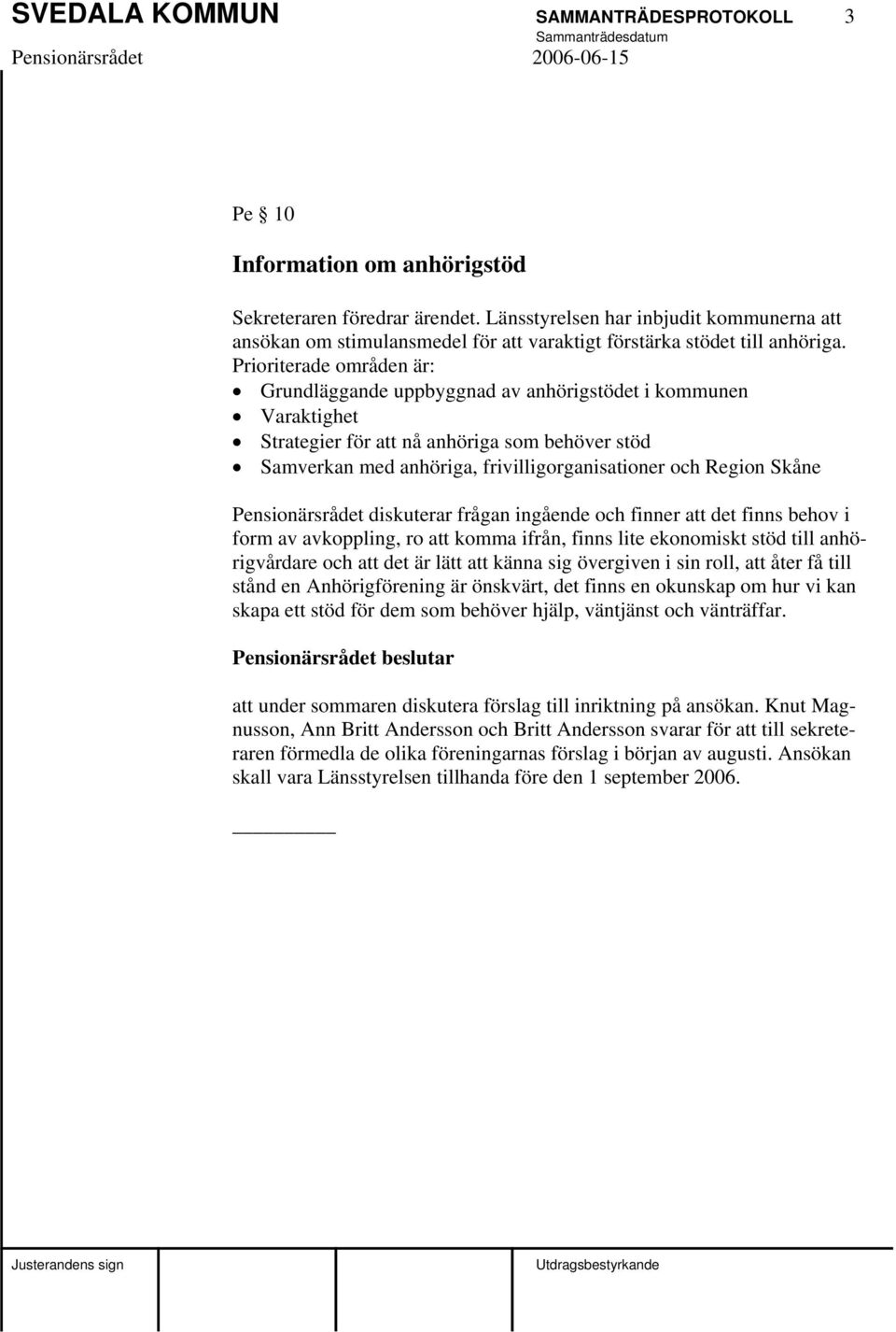 Prioriterade områden är: Grundläggande uppbyggnad av anhörigstödet i kommunen Varaktighet Strategier för att nå anhöriga som behöver stöd Samverkan med anhöriga, frivilligorganisationer och Region