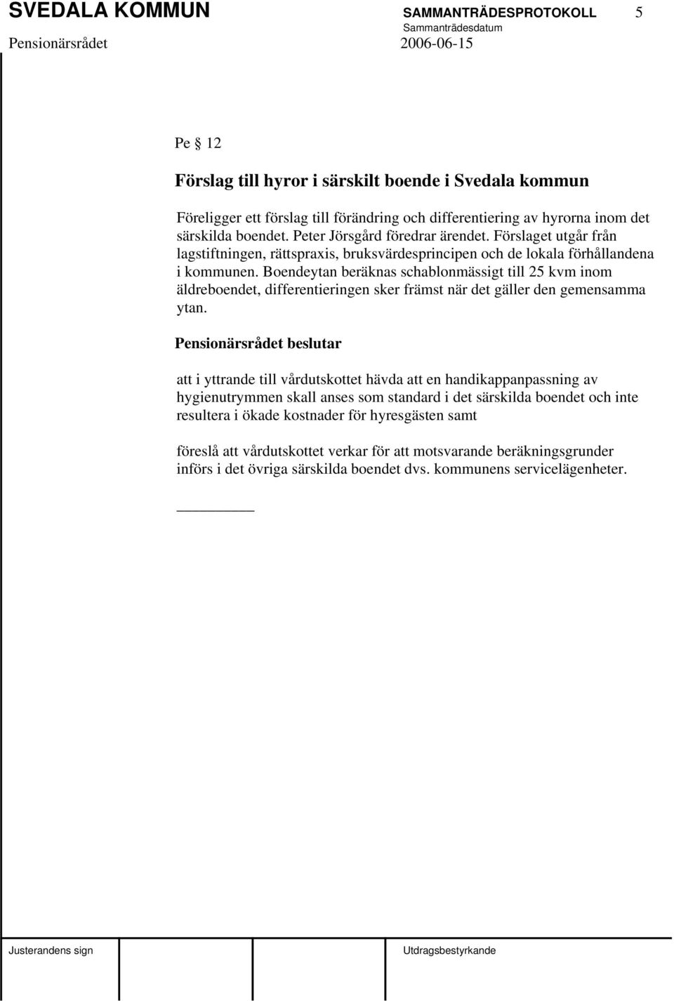 Boendeytan beräknas schablonmässigt till 25 kvm inom äldreboendet, differentieringen sker främst när det gäller den gemensamma ytan.