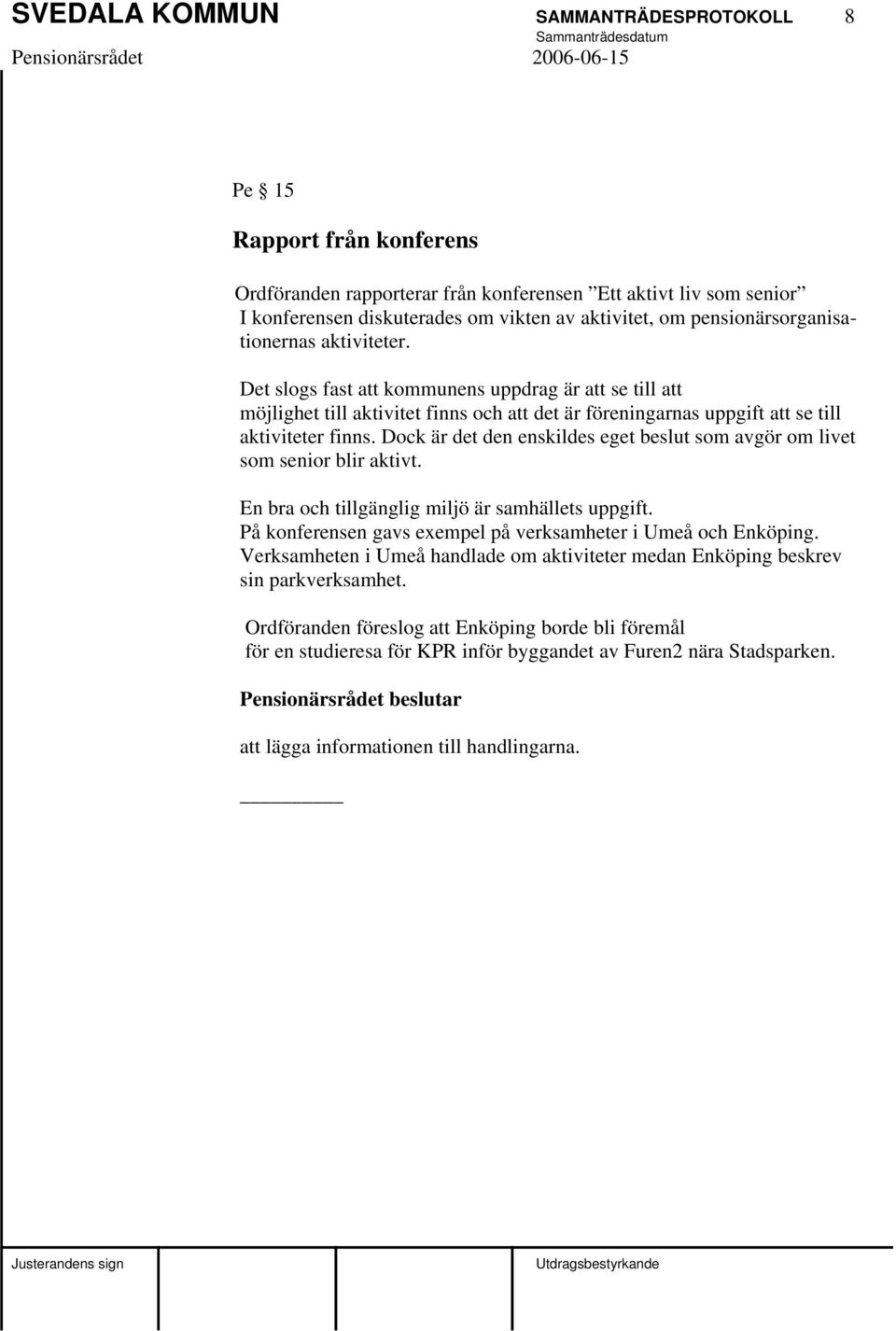 Dock är det den enskildes eget beslut som avgör om livet som senior blir aktivt. En bra och tillgänglig miljö är samhällets uppgift. På konferensen gavs exempel på verksamheter i Umeå och Enköping.