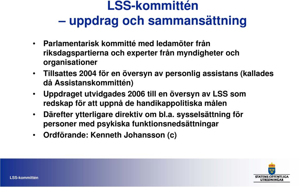 Assistanskommittén) Uppdraget utvidgades 2006 till en översyn av LSS som redskap för att uppnå de handikappolitiska