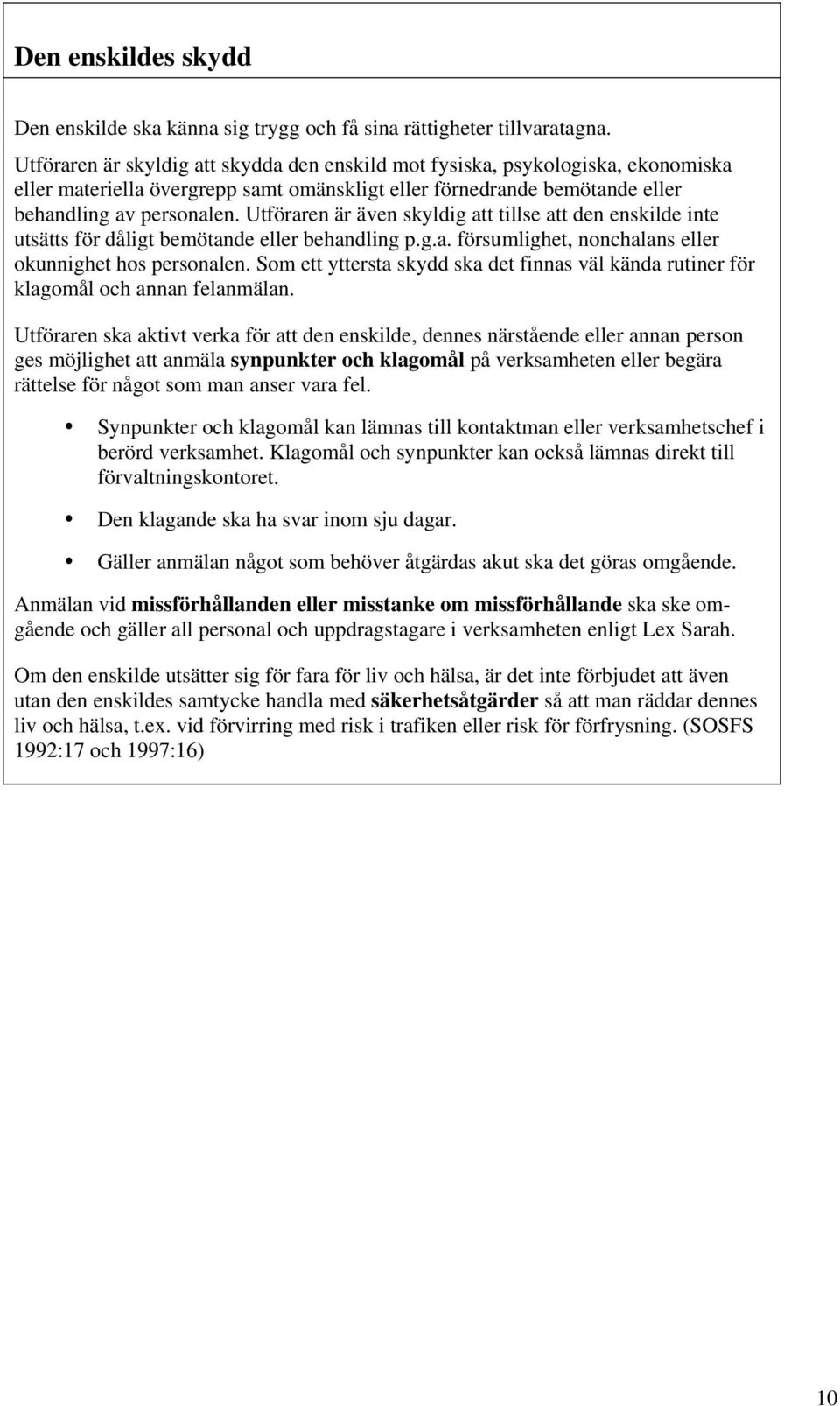 Utföraren är även skyldig att tillse att den enskilde inte utsätts för dåligt bemötande eller behandling p.g.a. försumlighet, nonchalans eller okunnighet hos personalen.