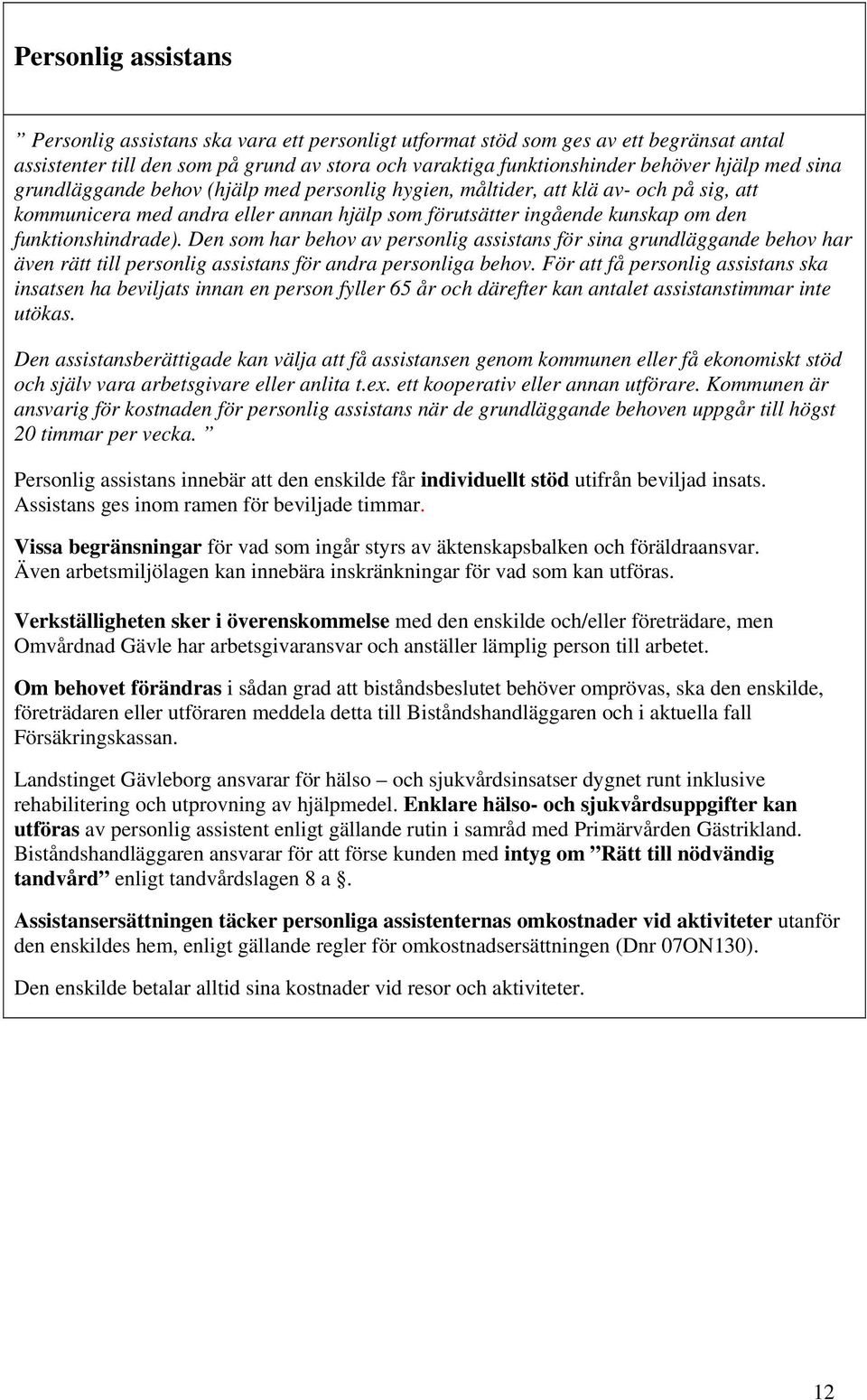 Den som har behov av personlig assistans för sina grundläggande behov har även rätt till personlig assistans för andra personliga behov.