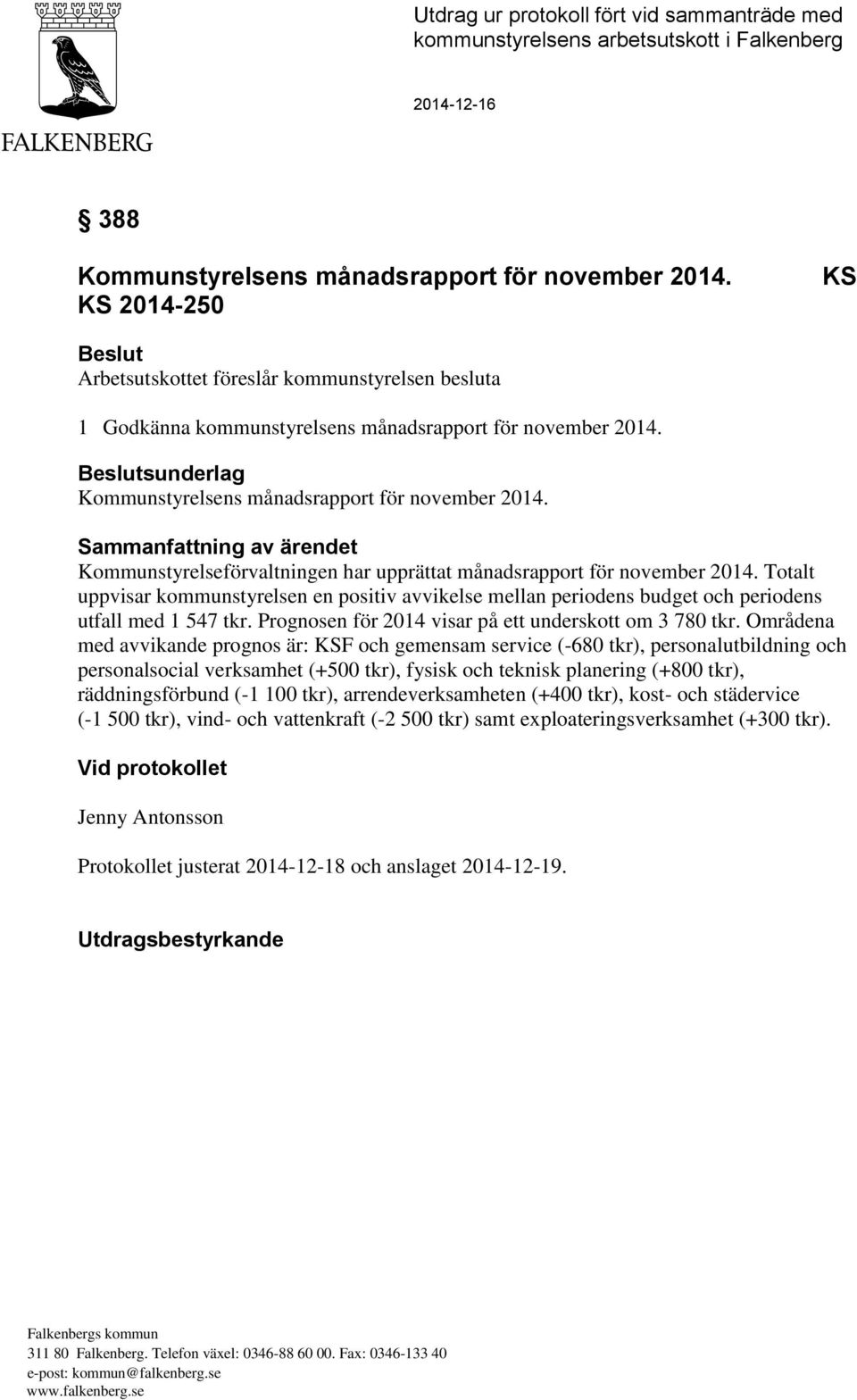 Sammanfattning av ärendet Kommunstyrelseförvaltningen har upprättat månadsrapport för november 2014.