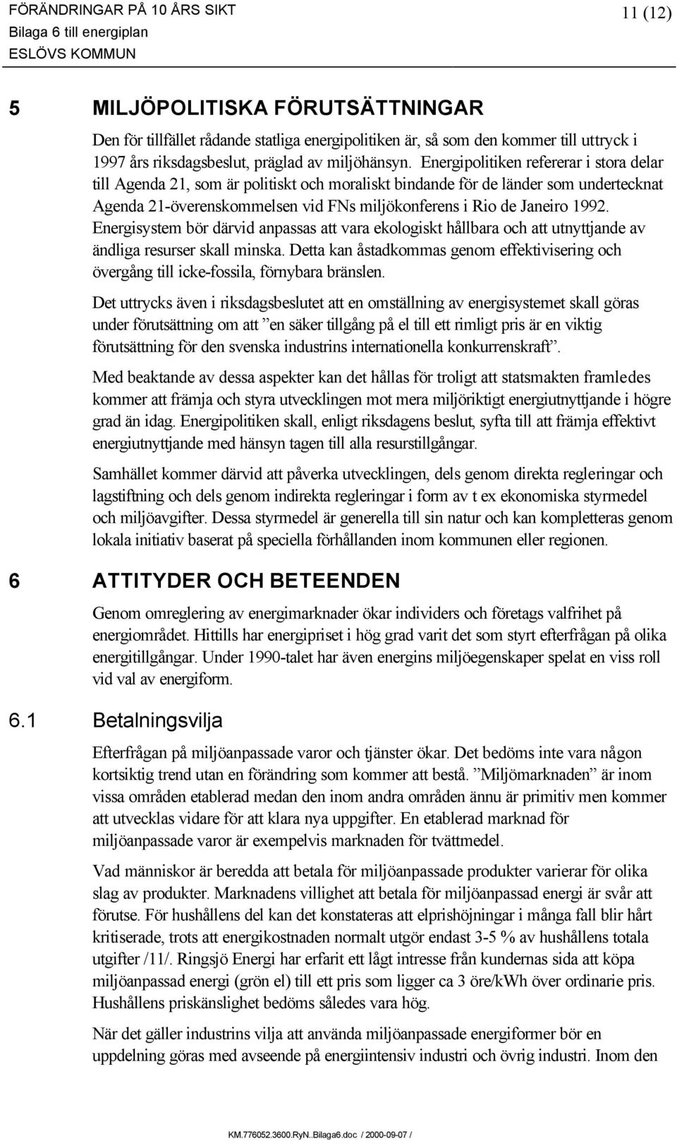 Energipolitiken refererar i stora delar till Agenda 21, som är politiskt och moraliskt bindande för de länder som undertecknat Agenda 21-överenskommelsen vid FNs miljökonferens i Rio de Janeiro 1992.