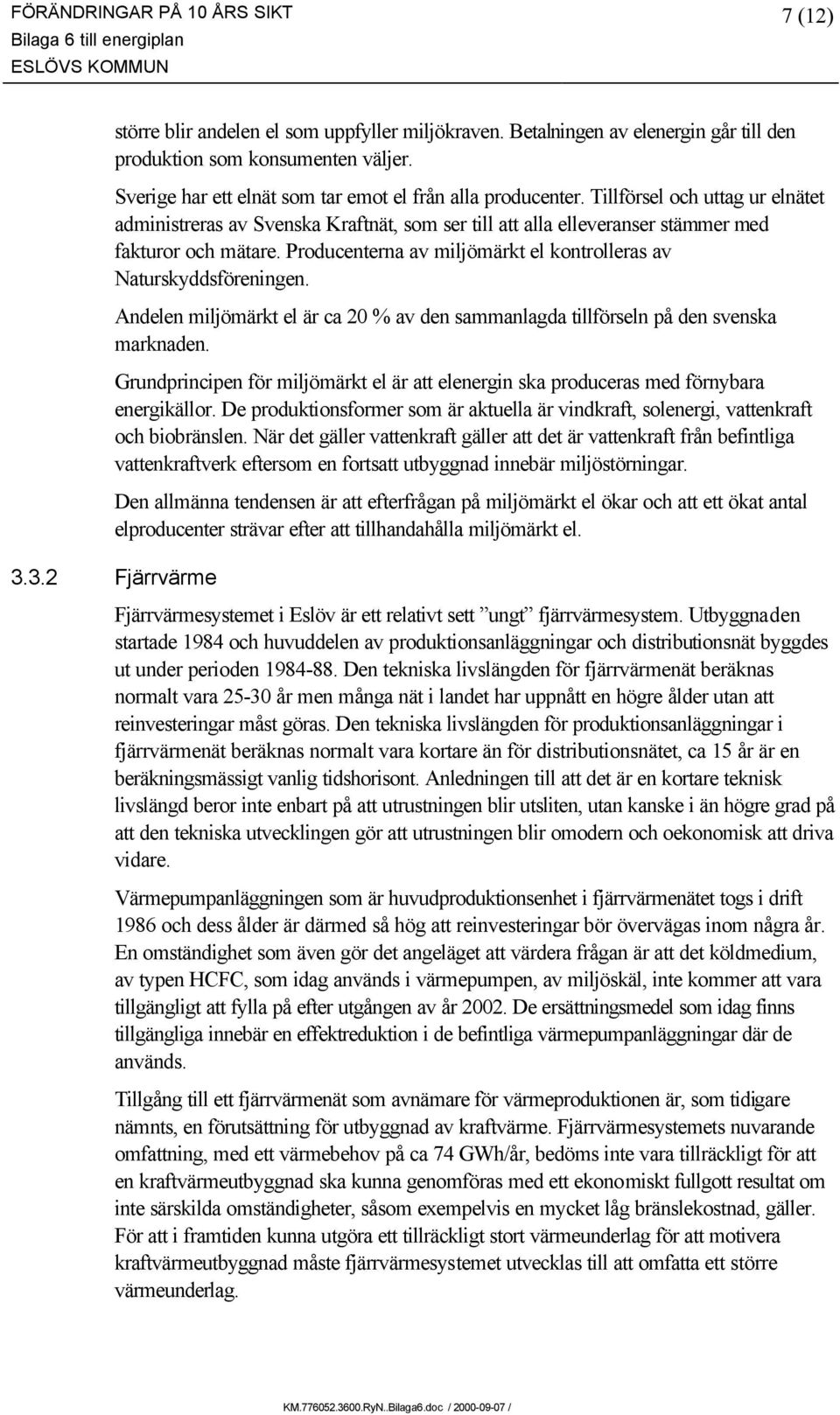 Producenterna av miljömärkt el kontrolleras av Naturskyddsföreningen. Andelen miljömärkt el är ca 20 % av den sammanlagda tillförseln på den svenska marknaden.