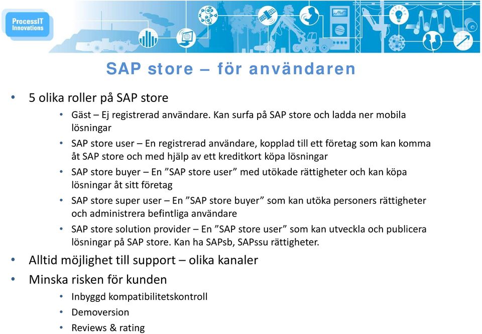 store buyer En SAP store user med utökade rättigheter och kan köpa lösningar åt sitt företag SAP store super user En SAP store buyer som kan utöka personers rättigheter och administrera befintliga