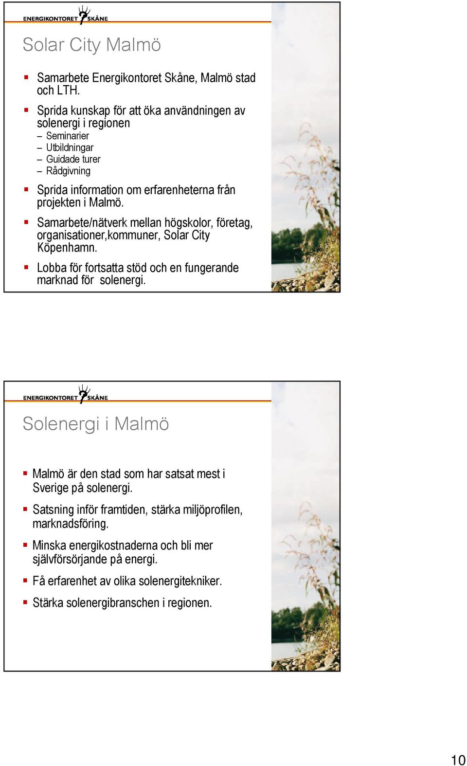 Samarbete/nätverk mellan högskolor, företag, organisationer,kommuner, Solar City Köpenhamn. Lobba för fortsatta stöd och en fungerande marknad för solenergi.