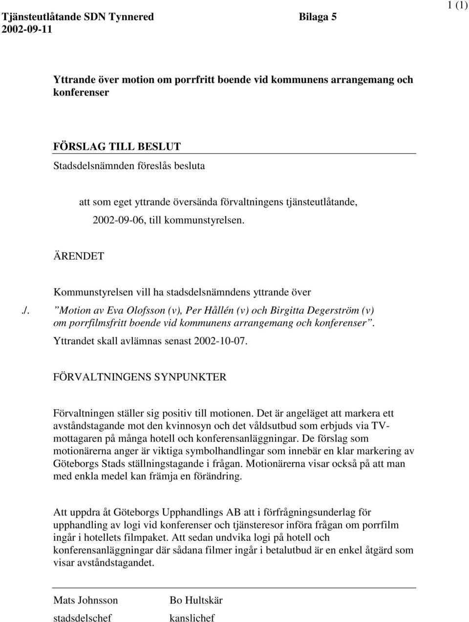 Motion av Eva Olofsson (v), Per Hållén (v) och Birgitta Degerström (v) om porrfilmsfritt boende vid kommunens arrangemang och konferenser. Yttrandet skall avlämnas senast 2002-10-07.