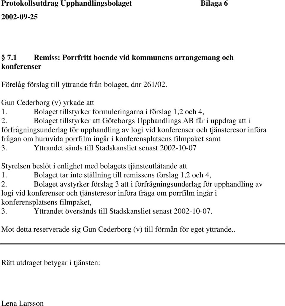 Bolaget tillstyrker att Göteborgs Upphandlings AB får i uppdrag att i förfrågningsunderlag för upphandling av logi vid konferenser och tjänsteresor införa frågan om huruvida porrfilm ingår i