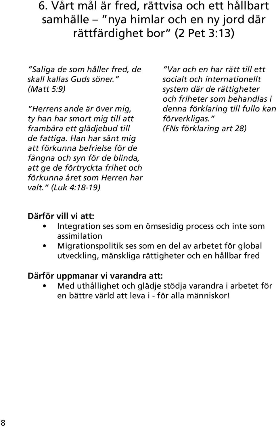 Han har sänt mig att förkunna befrielse för de fångna och syn för de blinda, att ge de förtryckta frihet och förkunna året som Herren har valt.