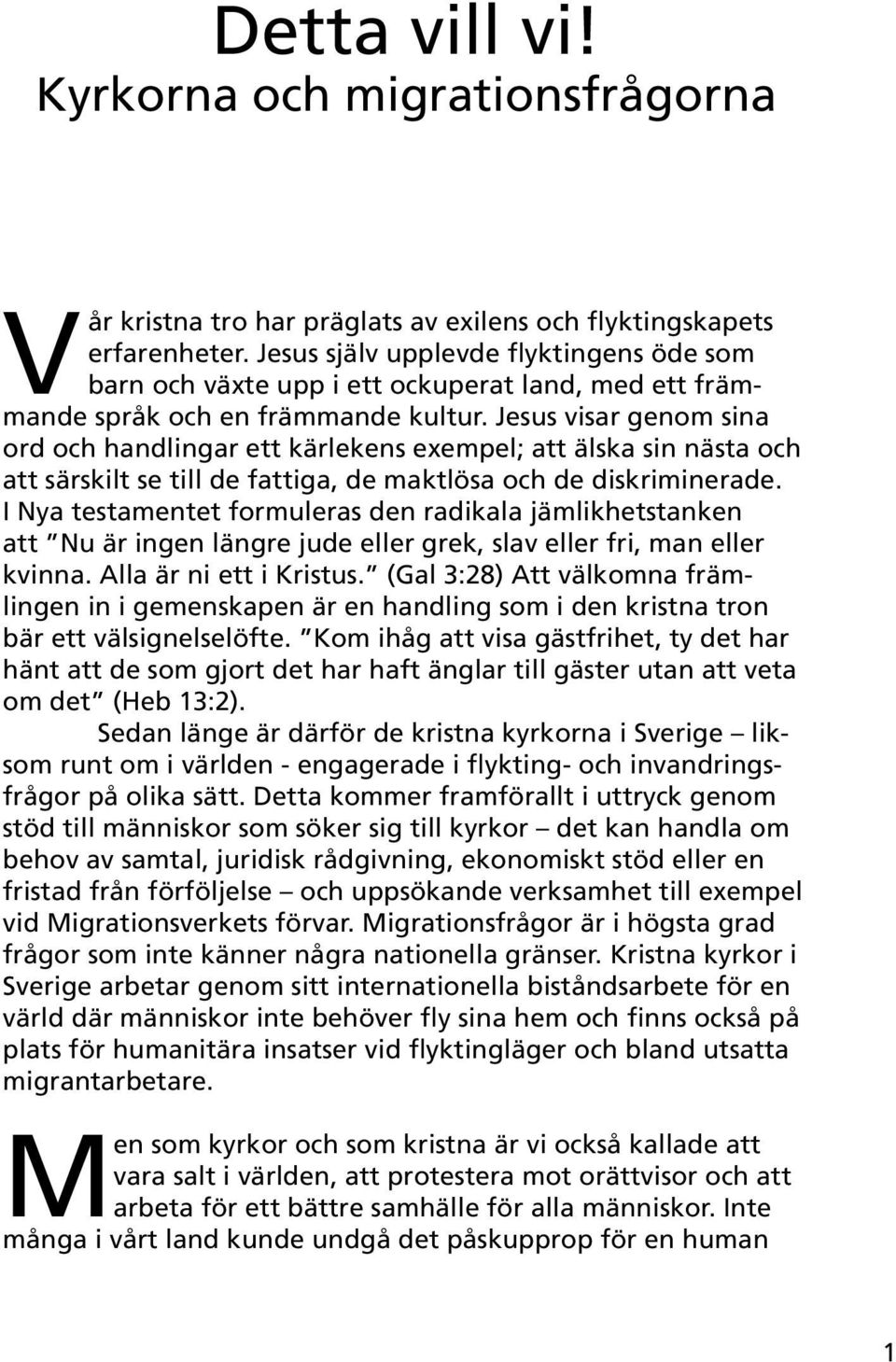 Jesus visar genom sina ord och handlingar ett kärlekens exempel; att älska sin nästa och att särskilt se till de fattiga, de maktlösa och de diskriminerade.