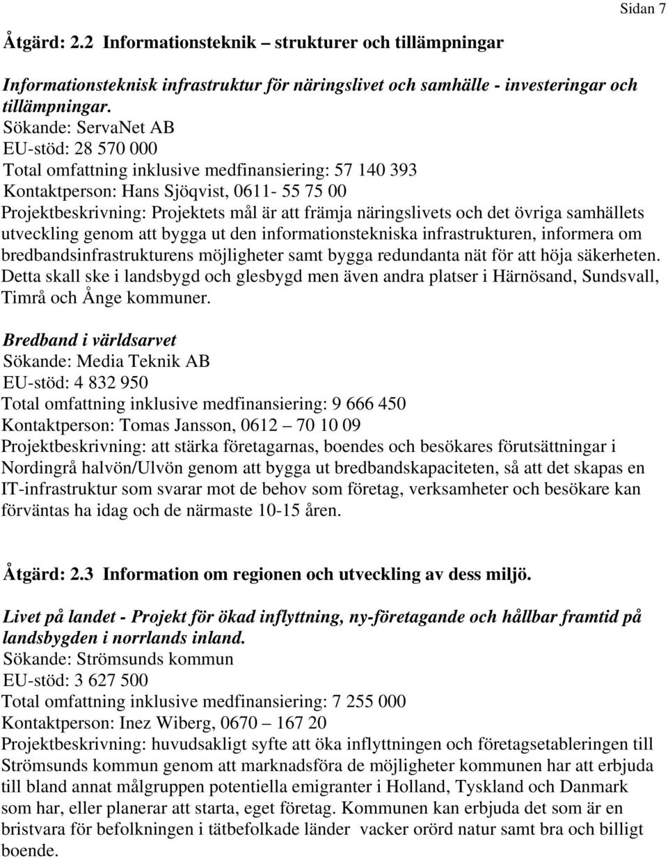 näringslivets och det övriga samhällets utveckling genom att bygga ut den informationstekniska infrastrukturen, informera om bredbandsinfrastrukturens möjligheter samt bygga redundanta nät för att