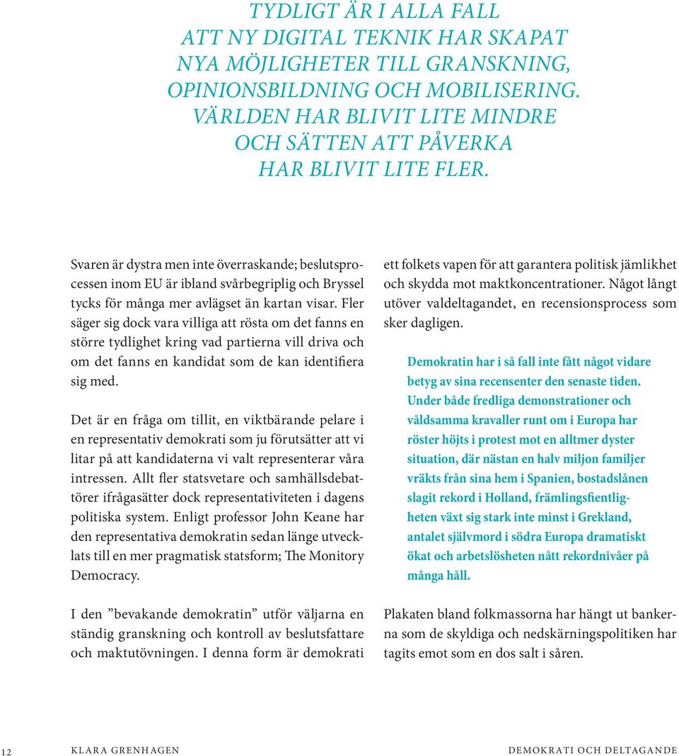 Fler säger sig dock vara villiga att rösta om det fanns en större tydlighet kring vad partierna vill driva och om det fanns en kandidat som de kan identifiera sig med.