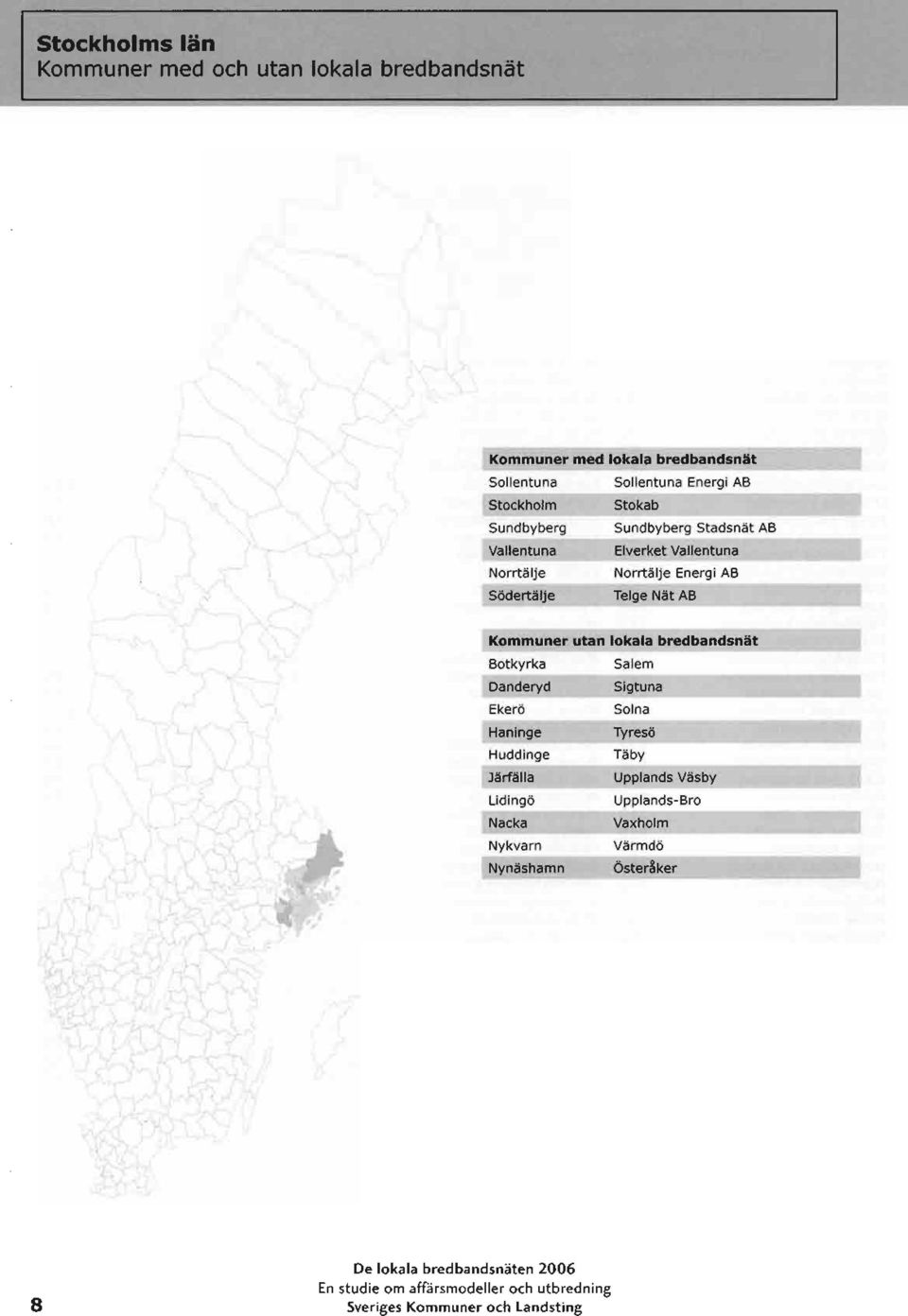 Telge Nät AB Kommuner utan lokala bredbandsnät Botkyrka Salem Danderyd Sigtuna Ekerö Solna Haninge Tyresö Huddinge Täby